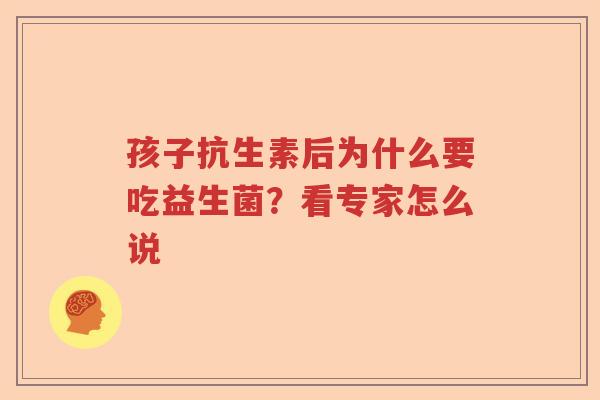 孩子抗生素后为什么要吃益生菌？看专家怎么说