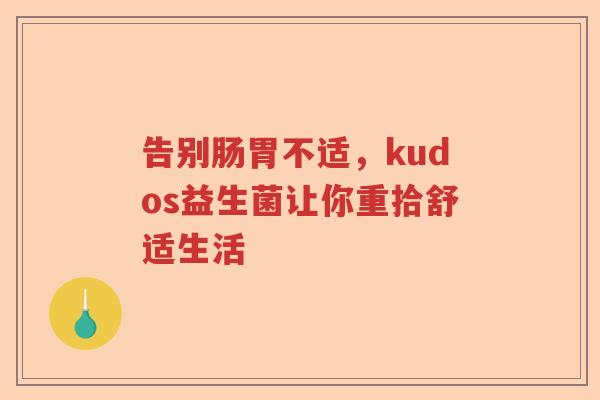 告别肠胃不适，kudos益生菌让你重拾舒适生活