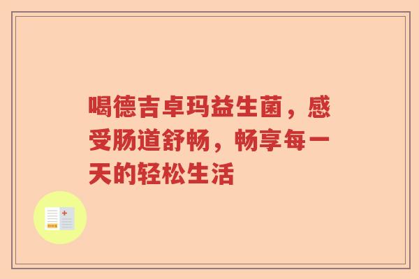 喝德吉卓玛益生菌，感受肠道舒畅，畅享每一天的轻松生活
