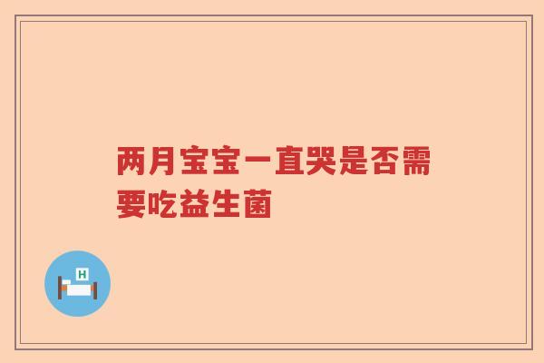 两月宝宝一直哭是否需要吃益生菌