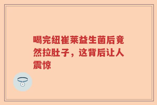 喝完纽崔莱益生菌后竟然拉肚子，这背后让人震惊