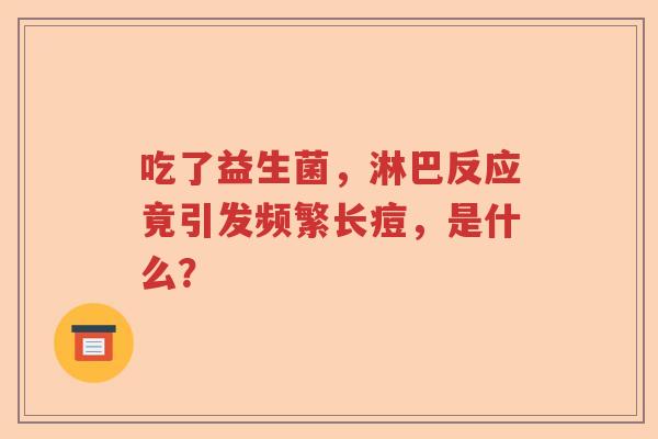 吃了益生菌，淋巴反应竟引发频繁长痘，是什么？