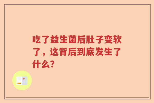 吃了益生菌后肚子变软了，这背后到底发生了什么？