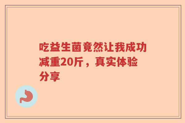 吃益生菌竟然让我成功减重20斤，真实体验分享