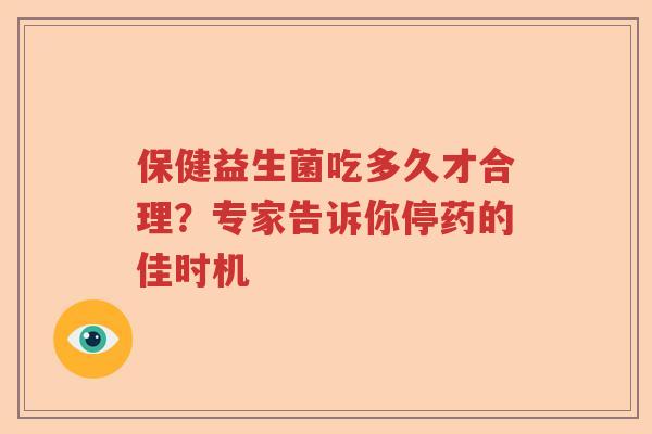 保健益生菌吃多久才合理？专家告诉你停药的佳时机