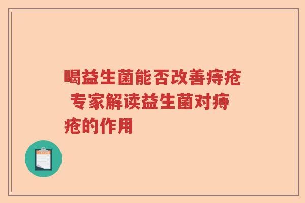 喝益生菌能否改善痔疮 专家解读益生菌对痔疮的作用