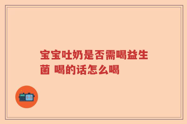 宝宝吐奶是否需喝益生菌 喝的话怎么喝
