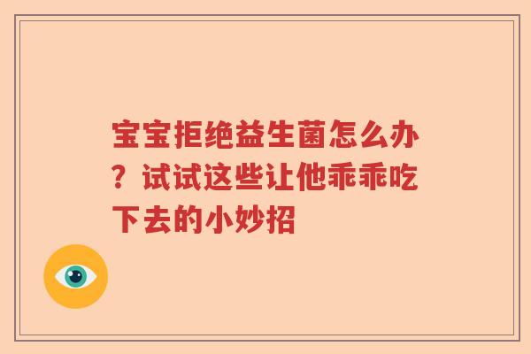 宝宝拒绝益生菌怎么办？试试这些让他乖乖吃下去的小妙招