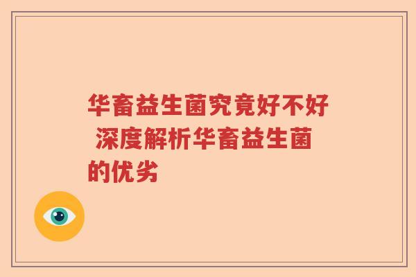 华畜益生菌究竟好不好 深度解析华畜益生菌的优劣