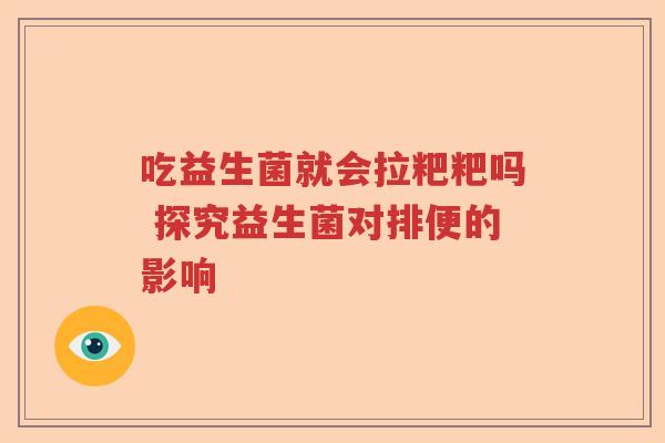 吃益生菌就会拉粑粑吗 探究益生菌对排便的影响