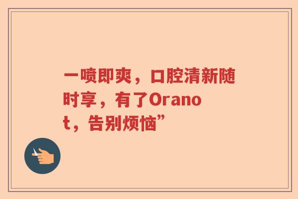 一喷即爽，口腔清新随时享，有了Oranot，告别烦恼”
