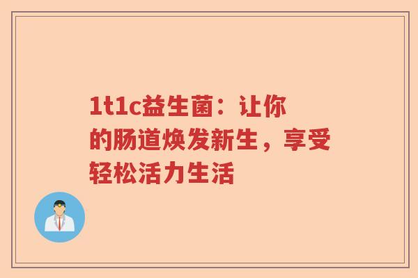 1t1c益生菌：让你的肠道焕发新生，享受轻松活力生活