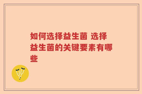 如何选择益生菌 选择益生菌的关键要素有哪些