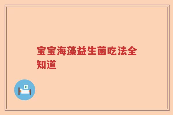 宝宝海藻益生菌吃法全知道