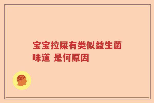 宝宝拉屎有类似益生菌味道 是何原因