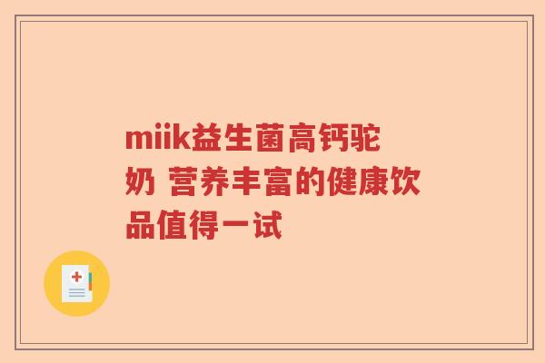miik益生菌高钙驼奶 营养丰富的健康饮品值得一试