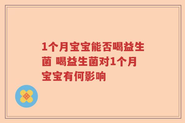 1个月宝宝能否喝益生菌 喝益生菌对1个月宝宝有何影响