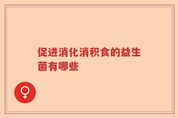 促进消化消积食的益生菌有哪些