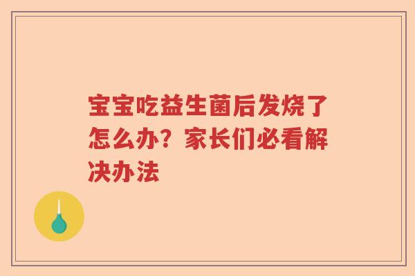 宝宝吃益生菌后发烧了怎么办？家长们必看解决办法
