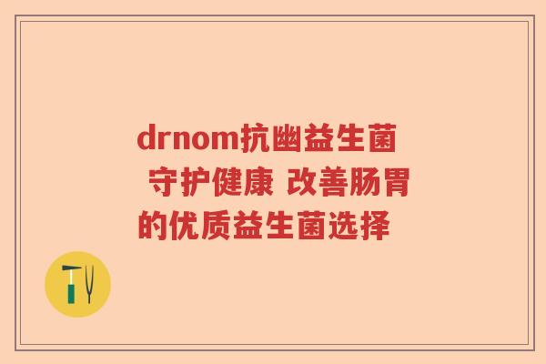 drnom抗幽益生菌 守护健康 改善肠胃的优质益生菌选择