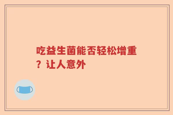 吃益生菌能否轻松增重？让人意外
