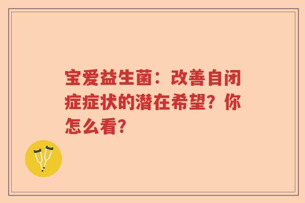 宝爱益生菌：改善自闭症症状的潜在希望？你怎么看？