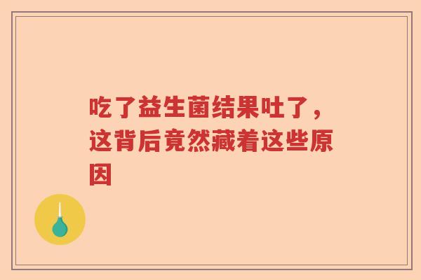 吃了益生菌结果吐了，这背后竟然藏着这些原因