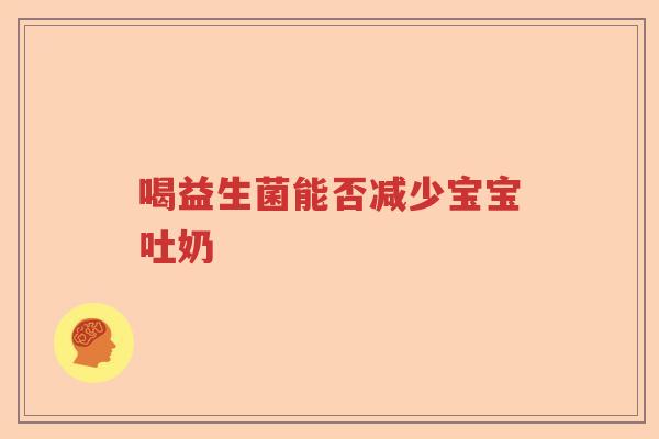 喝益生菌能否减少宝宝吐奶