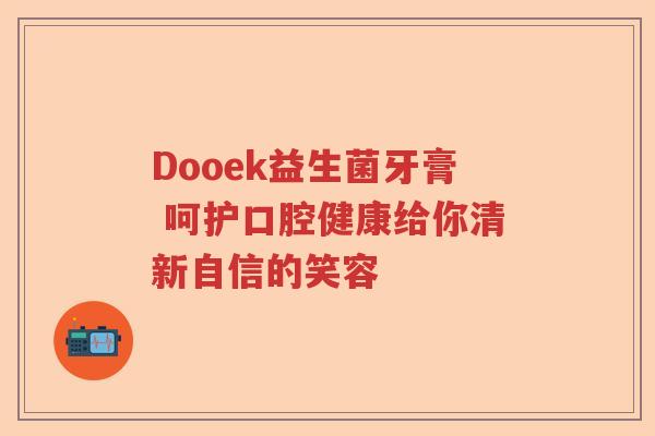 Dooek益生菌牙膏 呵护口腔健康给你清新自信的笑容