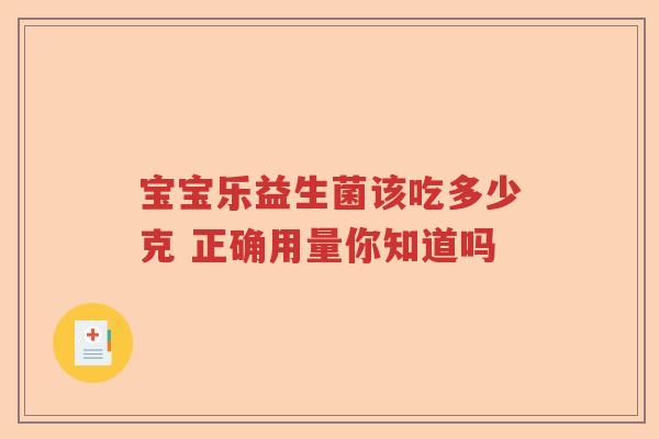 宝宝乐益生菌该吃多少克 正确用量你知道吗