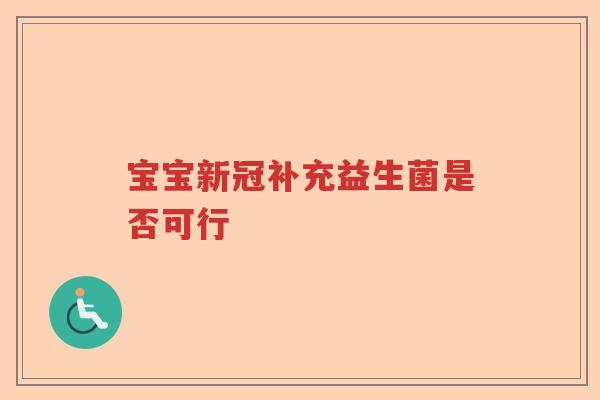 宝宝新冠补充益生菌是否可行