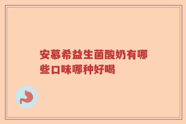 安慕希益生菌酸奶有哪些口味哪种好喝