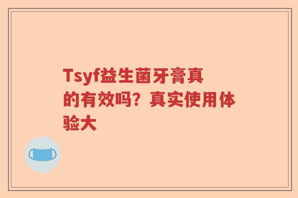 Tsyf益生菌牙膏真的有效吗？真实使用体验大