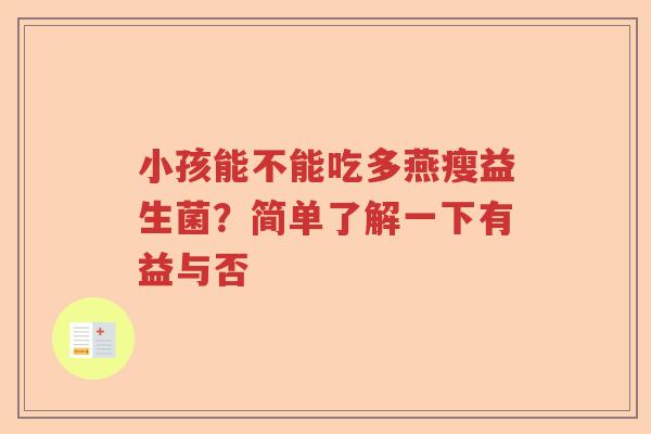 小孩能不能吃多燕瘦益生菌？简单了解一下有益与否