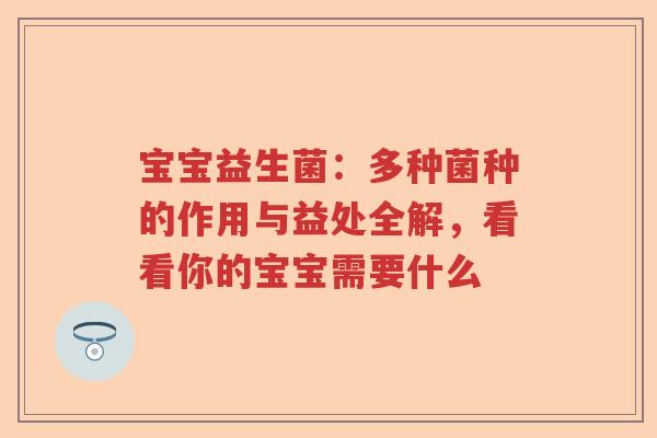 宝宝益生菌：多种菌种的作用与益处全解，看看你的宝宝需要什么