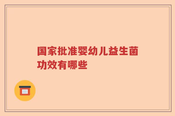 国家批准婴幼儿益生菌功效有哪些