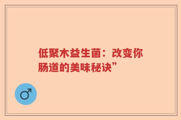 低聚木益生菌：改变你肠道的美味秘诀”