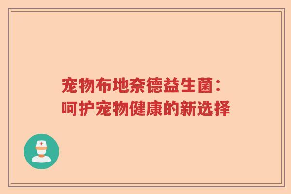 宠物布地奈德益生菌：呵护宠物健康的新选择