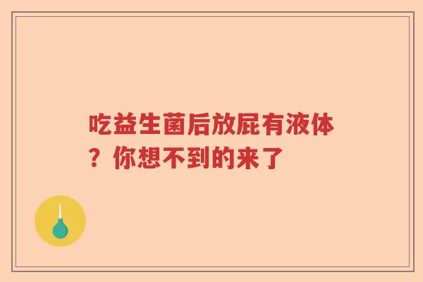 吃益生菌后放屁有液体？你想不到的来了