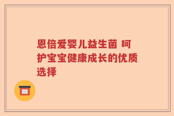 恩倍爱婴儿益生菌 呵护宝宝健康成长的优质选择