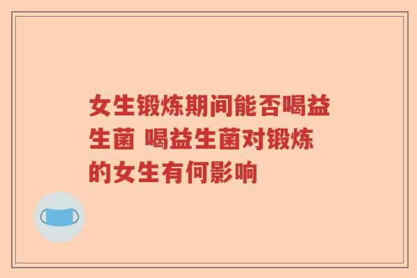 女生锻炼期间能否喝益生菌 喝益生菌对锻炼的女生有何影响