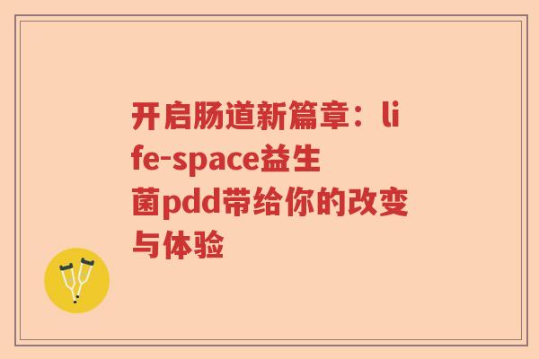 开启肠道新篇章：life-space益生菌pdd带给你的改变与体验