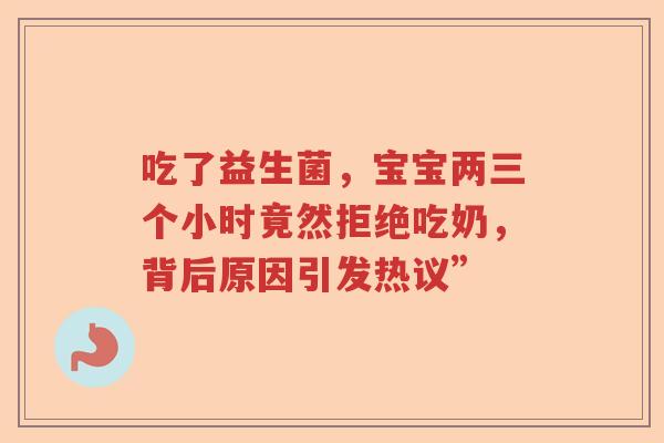 吃了益生菌，宝宝两三个小时竟然拒绝吃奶，背后原因引发热议”