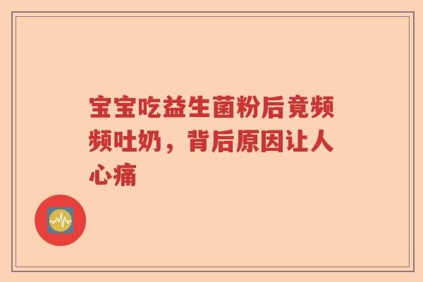宝宝吃益生菌粉后竟频频吐奶，背后原因让人心痛