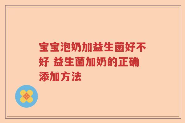 宝宝泡奶加益生菌好不好 益生菌加奶的正确添加方法
