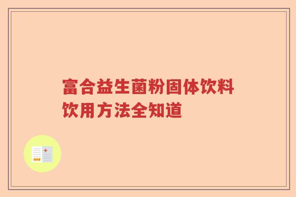 富合益生菌粉固体饮料饮用方法全知道