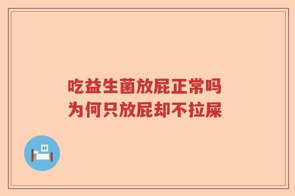 吃益生菌放屁正常吗 为何只放屁却不拉屎