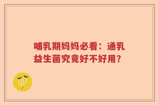 哺乳期妈妈必看：通乳益生菌究竟好不好用？