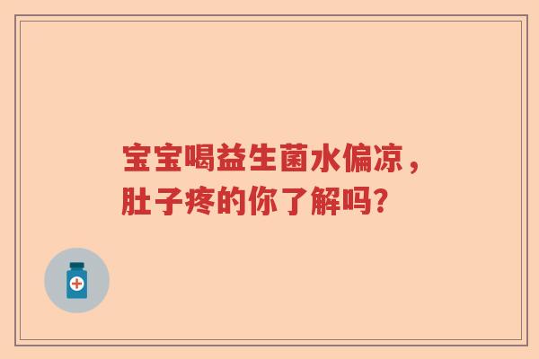 宝宝喝益生菌水偏凉，肚子疼的你了解吗？