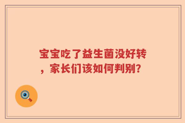 宝宝吃了益生菌没好转，家长们该如何判别？